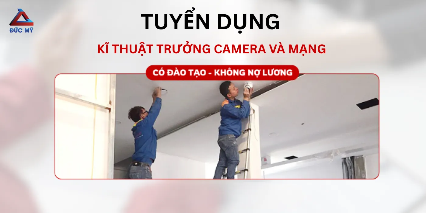 tuyển dụng kỹ thuật trưởng camera và mạng